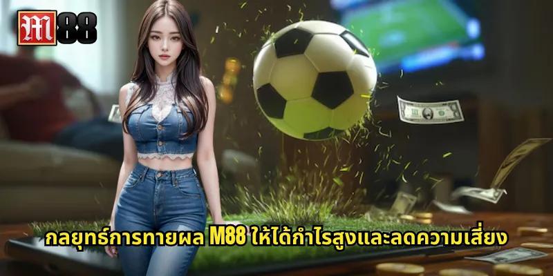 กลยุทธ์การทายผล M88 ให้ได้กำไรสูงและลดความเสี่ยง